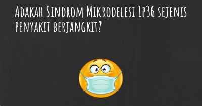 Adakah Sindrom Mikrodelesi 1p36 sejenis penyakit berjangkit?