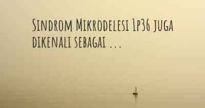 Sindrom Mikrodelesi 1p36 juga dikenali sebagai ...