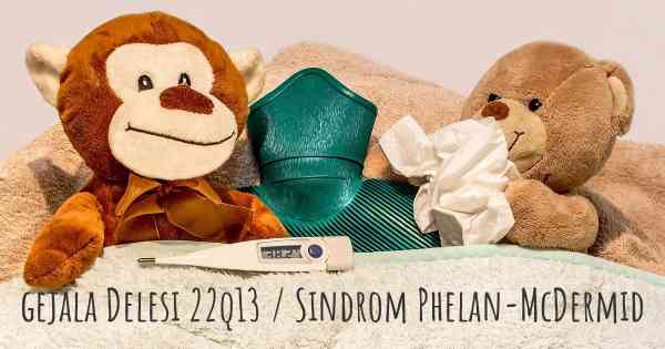 gejala Delesi 22q13 / Sindrom Phelan-McDermid