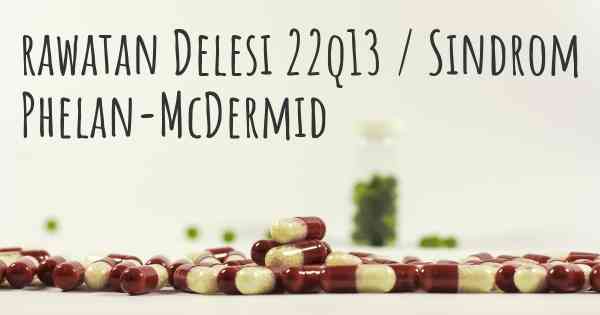 rawatan Delesi 22q13 / Sindrom Phelan-McDermid