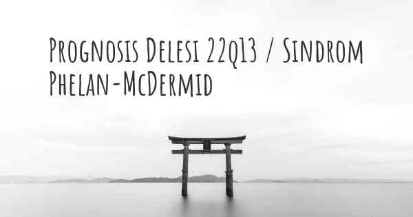 Prognosis Delesi 22q13 / Sindrom Phelan-McDermid