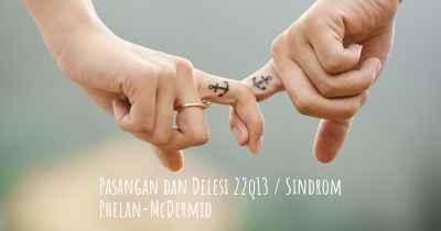 Pasangan dan Delesi 22q13 / Sindrom Phelan-McDermid