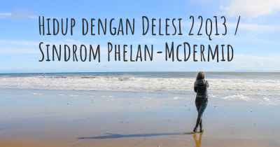 Hidup dengan Delesi 22q13 / Sindrom Phelan-McDermid