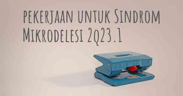 pekerjaan untuk Sindrom Mikrodelesi 2q23.1