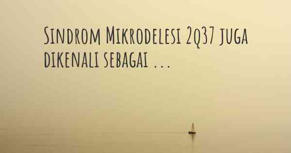 Sindrom Mikrodelesi 2q37 juga dikenali sebagai ...