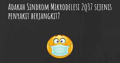 Adakah Sindrom Mikrodelesi 2q37 sejenis penyakit berjangkit?