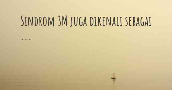 Sindrom 3M juga dikenali sebagai ...