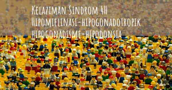 Kelaziman Sindrom 4H Hipomielinasi-hipogonadotropik hipogonadisme-hipodonsia