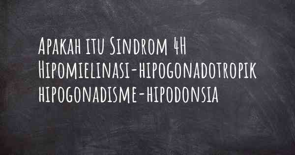 Apakah itu Sindrom 4H Hipomielinasi-hipogonadotropik hipogonadisme-hipodonsia