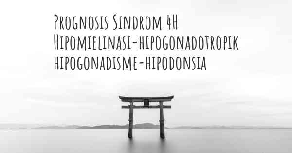 Prognosis Sindrom 4H Hipomielinasi-hipogonadotropik hipogonadisme-hipodonsia