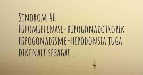 Sindrom 4H Hipomielinasi-hipogonadotropik hipogonadisme-hipodonsia juga dikenali sebagai ...