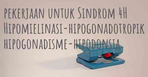 pekerjaan untuk Sindrom 4H Hipomielinasi-hipogonadotropik hipogonadisme-hipodonsia