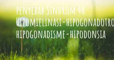 penyebab Sindrom 4H Hipomielinasi-hipogonadotropik hipogonadisme-hipodonsia