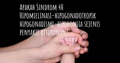 Apakah Sindrom 4H Hipomielinasi-hipogonadotropik hipogonadisme-hipodonsia sejenis penyakit keturunan?