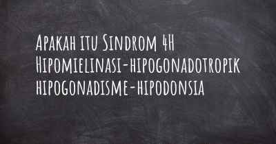 Apakah itu Sindrom 4H Hipomielinasi-hipogonadotropik hipogonadisme-hipodonsia