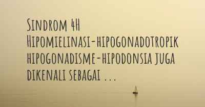 Sindrom 4H Hipomielinasi-hipogonadotropik hipogonadisme-hipodonsia juga dikenali sebagai ...