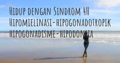 Hidup dengan Sindrom 4H Hipomielinasi-hipogonadotropik hipogonadisme-hipodonsia