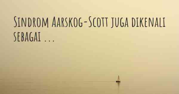 Sindrom Aarskog-Scott juga dikenali sebagai ...