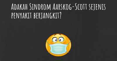 Adakah Sindrom Aarskog-Scott sejenis penyakit berjangkit?