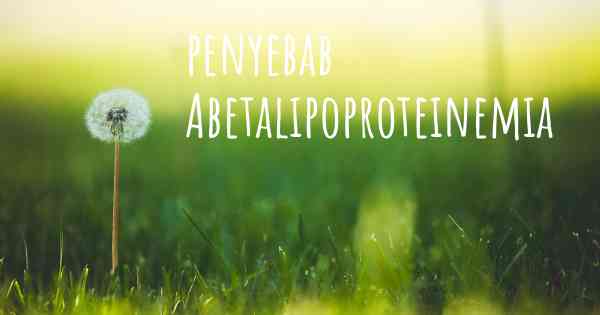 penyebab Abetalipoproteinemia