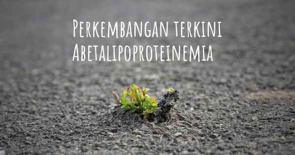 Perkembangan terkini Abetalipoproteinemia