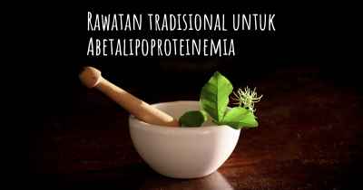Rawatan tradisional untuk Abetalipoproteinemia