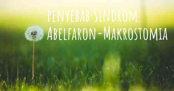 penyebab Sindrom Abelfaron-Makrostomia