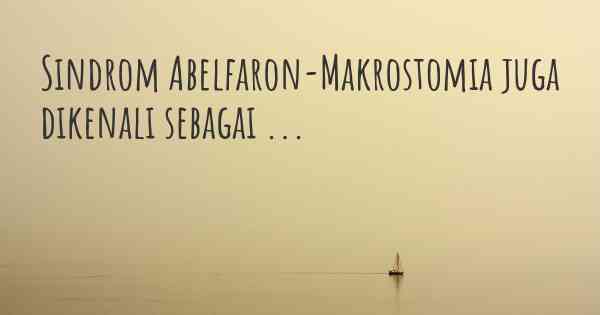 Sindrom Abelfaron-Makrostomia juga dikenali sebagai ...