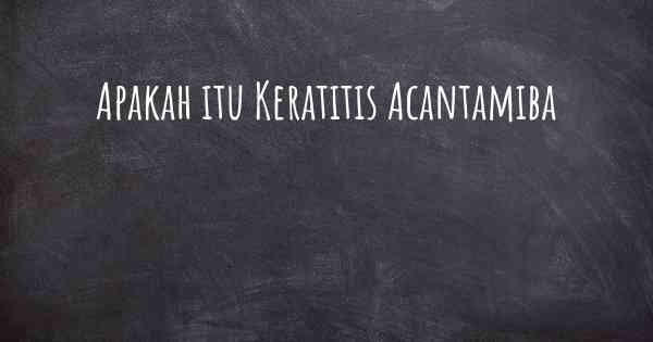 Apakah itu Keratitis Acantamiba