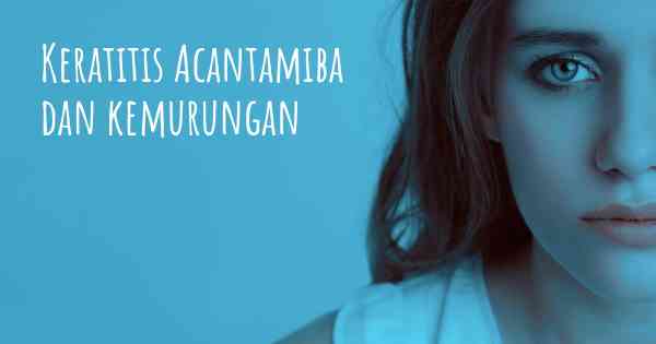 Keratitis Acantamiba dan kemurungan
