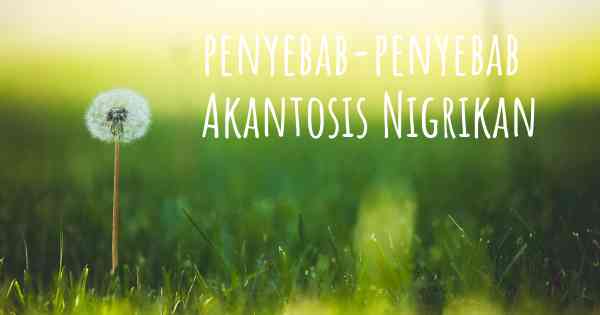 penyebab-penyebab Akantosis Nigrikan