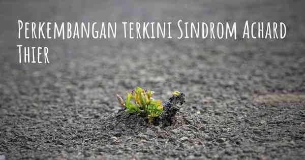 Perkembangan terkini Sindrom Achard Thier