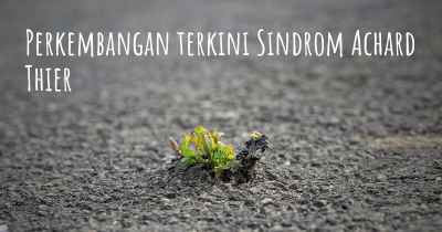 Perkembangan terkini Sindrom Achard Thier