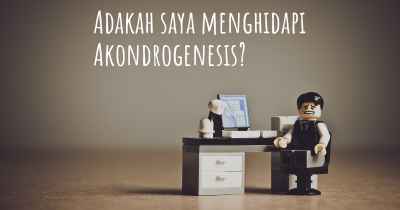 Adakah saya menghidapi Akondrogenesis?