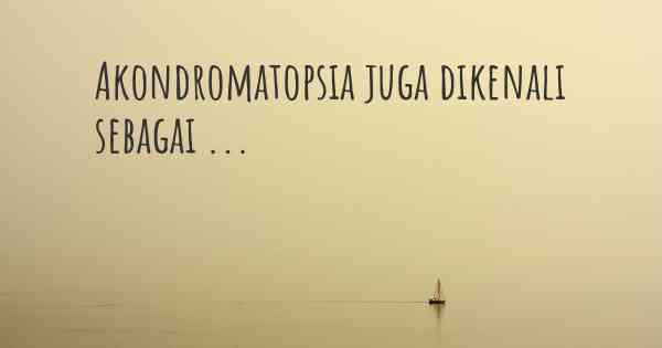 Akondromatopsia juga dikenali sebagai ...