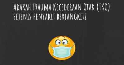 Adakah Trauma Kecederaan Otak (TKO) sejenis penyakit berjangkit?