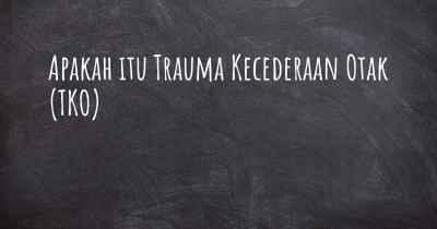 Apakah itu Trauma Kecederaan Otak (TKO)