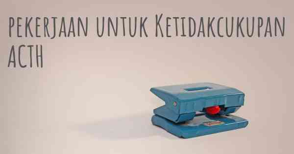 pekerjaan untuk Ketidakcukupan ACTH