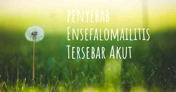 penyebab Ensefalomailitis Tersebar Akut