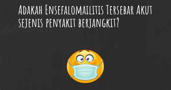 Adakah Ensefalomailitis Tersebar Akut sejenis penyakit berjangkit?