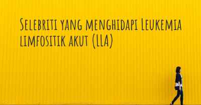 Selebriti yang menghidapi Leukemia limfositik akut (LLA)