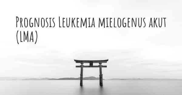 Prognosis Leukemia mielogenus akut (LMA)