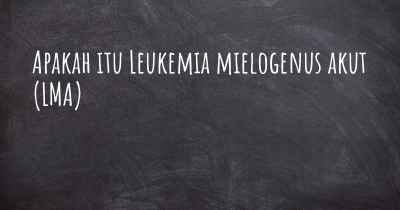 Apakah itu Leukemia mielogenus akut (LMA)