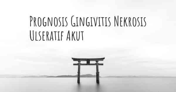 Prognosis Gingivitis Nekrosis Ulseratif Akut