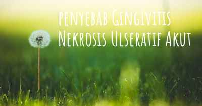 penyebab Gingivitis Nekrosis Ulseratif Akut