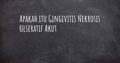 Apakah itu Gingivitis Nekrosis Ulseratif Akut