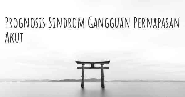 Prognosis Sindrom Gangguan Pernapasan Akut