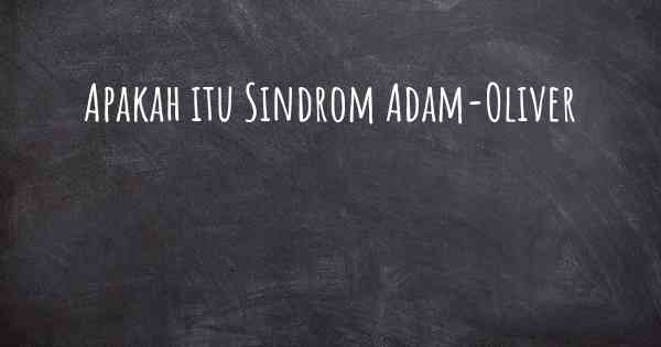 Apakah itu Sindrom Adam-Oliver