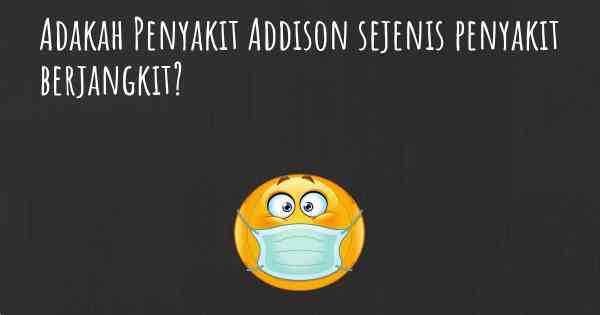 Adakah Penyakit Addison sejenis penyakit berjangkit?