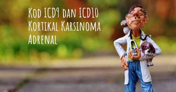Kod ICD9 dan ICD10 Kortikal Karsinoma Adrenal